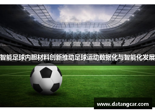 智能足球内胆材料创新推动足球运动数据化与智能化发展